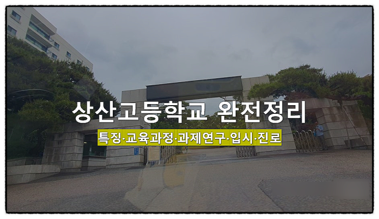  상산고등학교 완전정리 : 특징·교육과정·과제연구·입시·진로