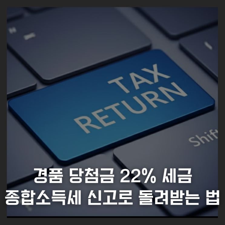  경품 당첨금 22% 세금, 종합소득세 신고로 돌려받는 법