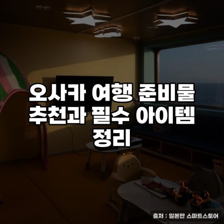  오사카 여행 준비물 추천과 필수 아이템 정리