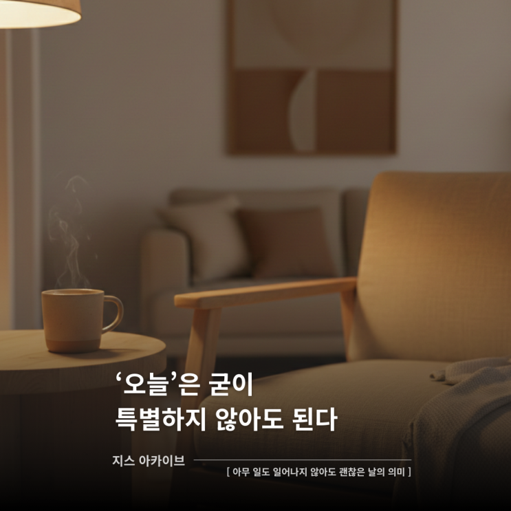  아무 일도 일어나지 않아도 괜찮은 날의 의미'오늘'은 굳이 특별하지 않아도 된다