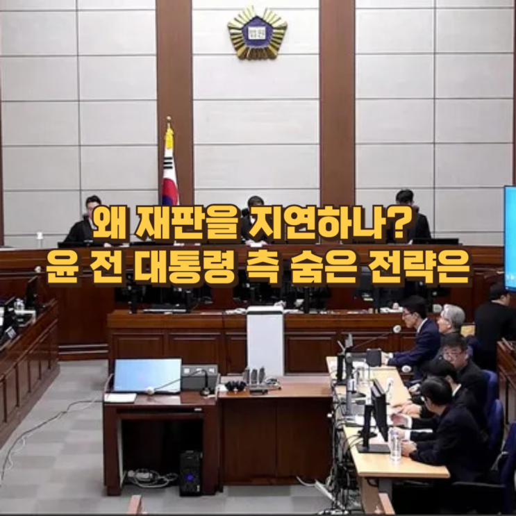  왜 재판을 지연하나? 윤 전 대통령 측 전략 분석