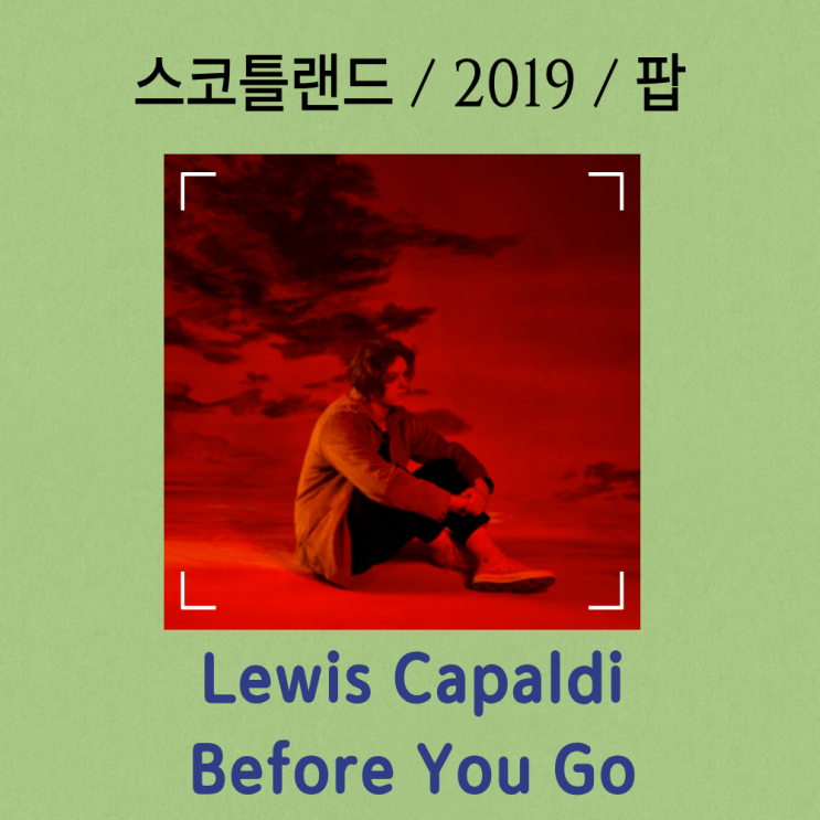  Lewis Capaldi : Before You Go [가사/해석] 상실의 아픔을 어루만지다