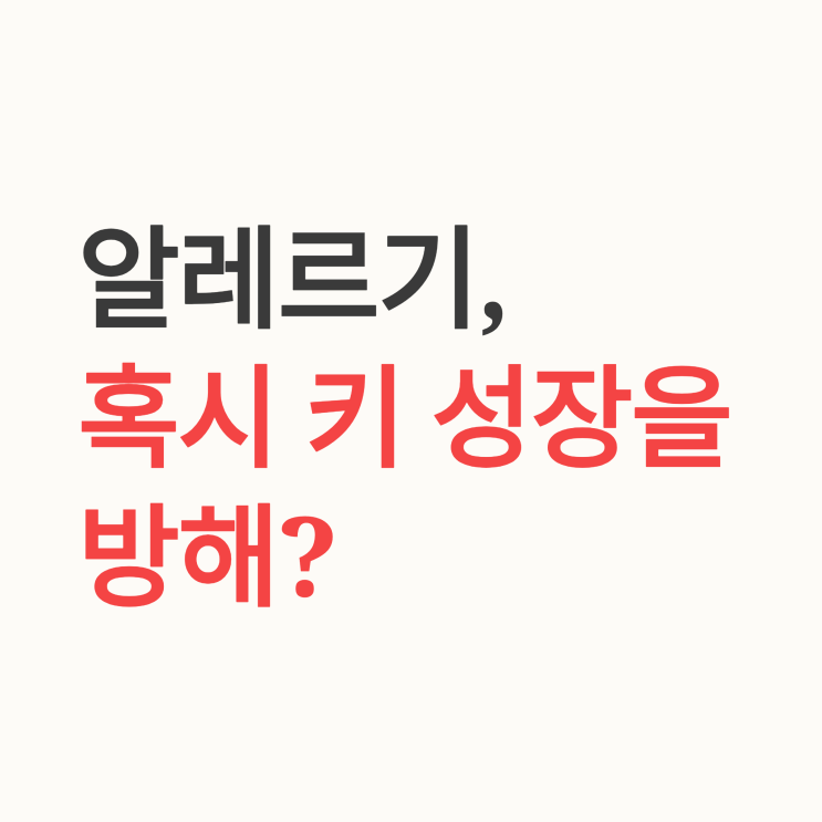  우리 아이 알레르기, 혹시 키 성장을 막고 있나요? - 알레르기 비염·천식과 키의 숨겨진 관계