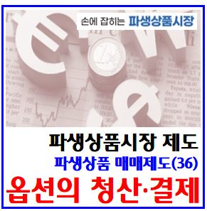  파생상품 매매제도(36) (feat. 옵션거래 청산결제) : 프리미엄, 반대거래, 권리행사포기, 보유포지션, 증거금, 최종결제차금, 미결제약정, 정산가격