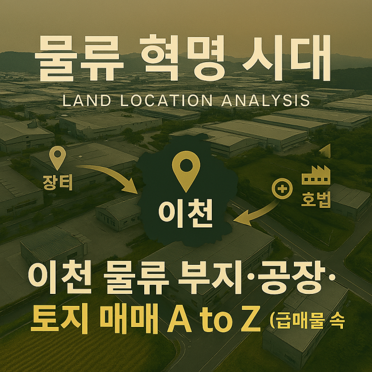  "물류 혁명 시대, 이천 물류 부지·공장·창고 토지 매매 A to Z (급매물 속보)"