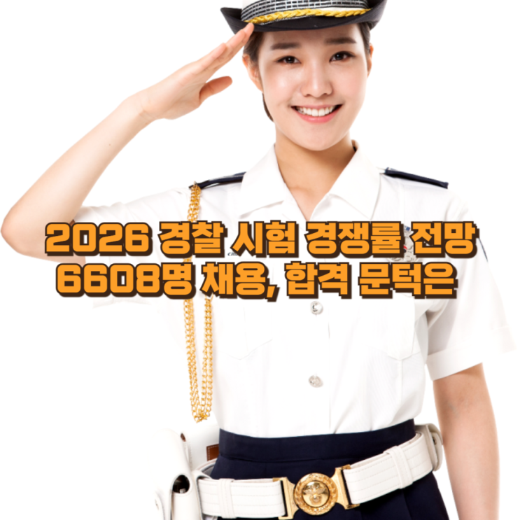  2026 경찰 시험 경쟁률 전망｜6608명 채용, 합격 문턱은 얼마나 될까