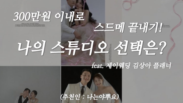  [W-3] 300만원 이내로 스드메 정하기 1탄! 아르센, 아키, 클레스튜디오 (feat. 제이웨딩 김상아 플래너) /   추천인코드 : 나는야뿌요