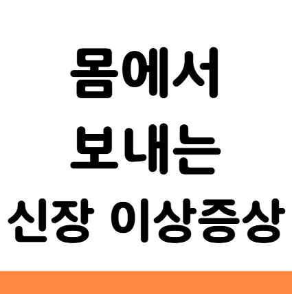  신장 이상 증상 소변 붓기 피부 어지러움