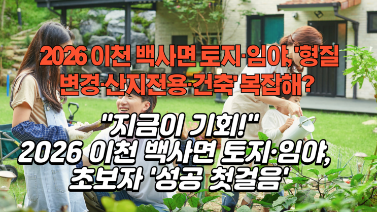   [2026 최신판] 이천 백사면 토지·임야 투자, 초보자 "이것만 알면 끝!" (형질변경·산지전용·건축 A to Z)