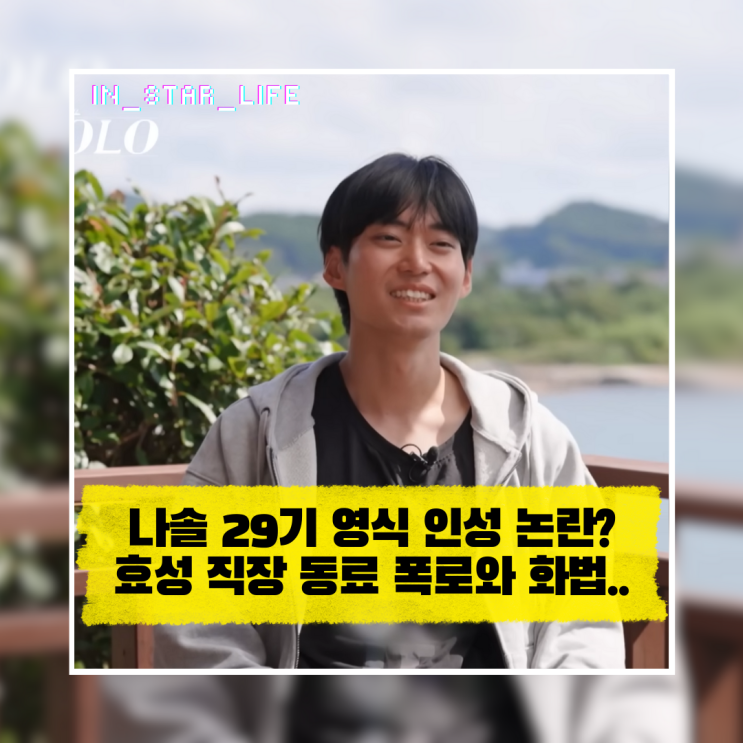  나솔 29기 영식 인성 논란? 효성 직장 동료 폭로와 기괴한 화법