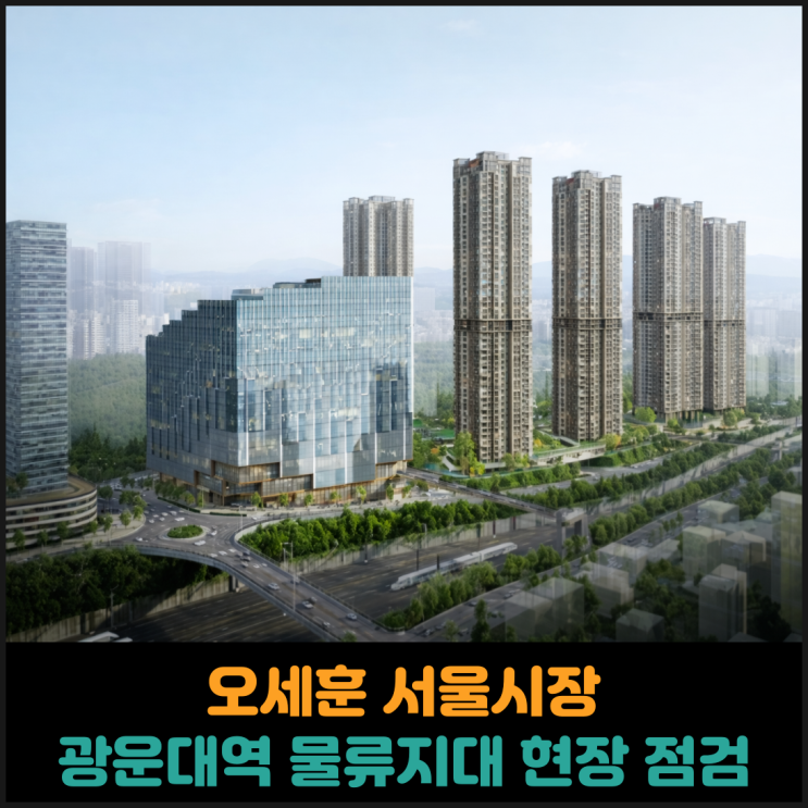  오세훈 서울시장, 광운대역 물류지대 현장 점검