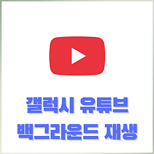 갤럭시 유튜브 백그라운드 재생 안됨 해결 방법