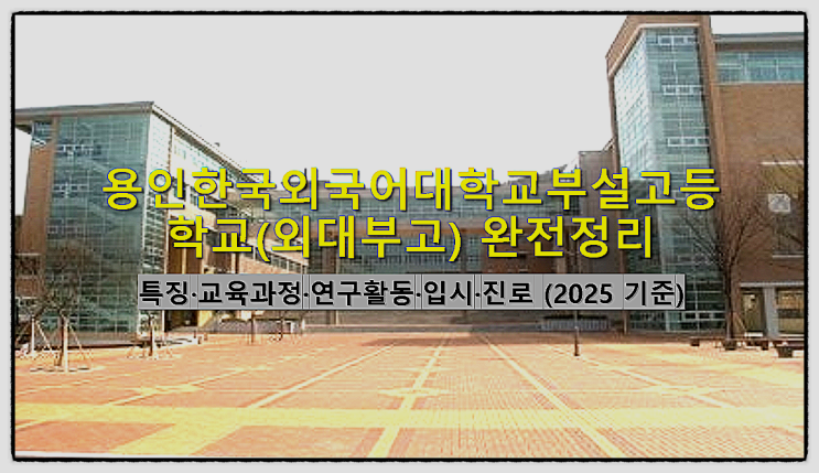  용인한국외국어대학교부설고등학교(외대부고) 특징·교육과정·연구활동·입시·진로(2025 기준)