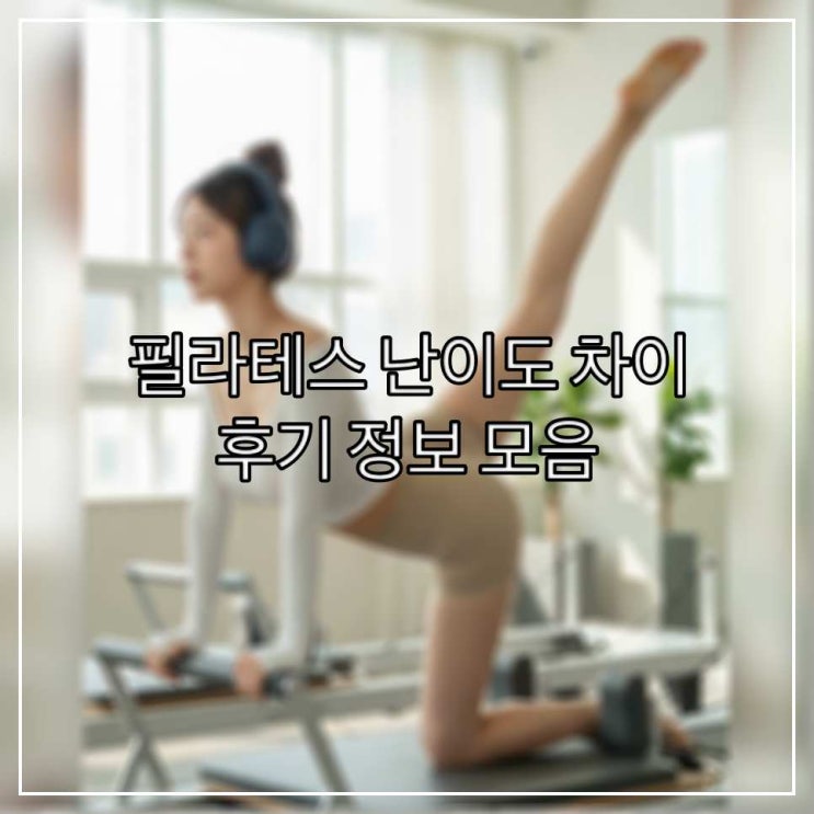 필라테스 난이도 차이 후기 정보 모음