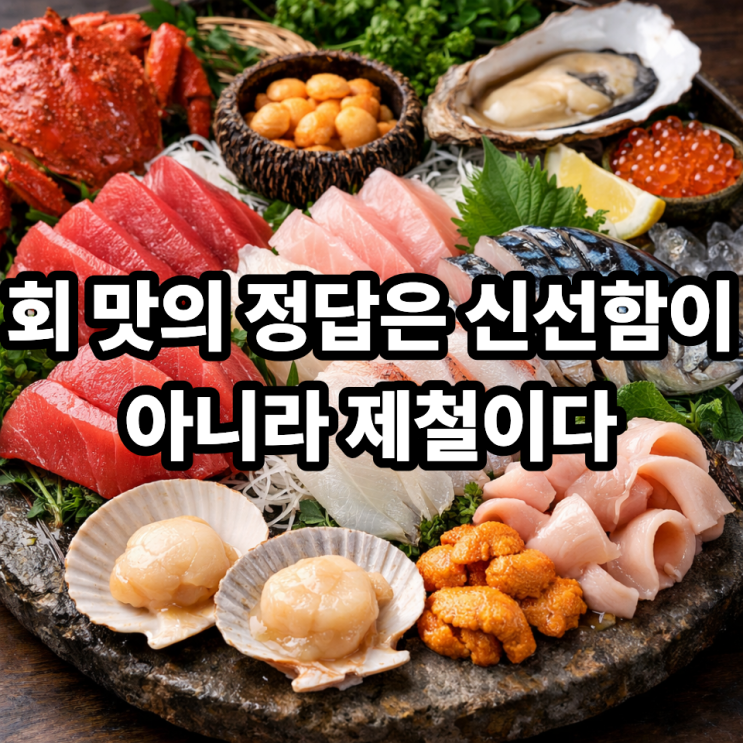   제철 회를 먹어야 하는 가장 큰 이유｜맛의 기준은 따로 있다