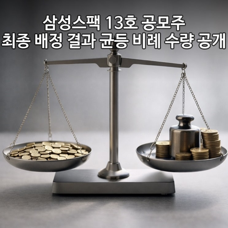  [삼성스팩 13호] 공모주 최종 배정 결과 균등 비례 수량 공개