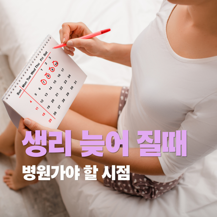  생리 늦어질 때 원인과 정상범위(임신 가능성, 관계, 냉 색깔 변화까지 총정리)