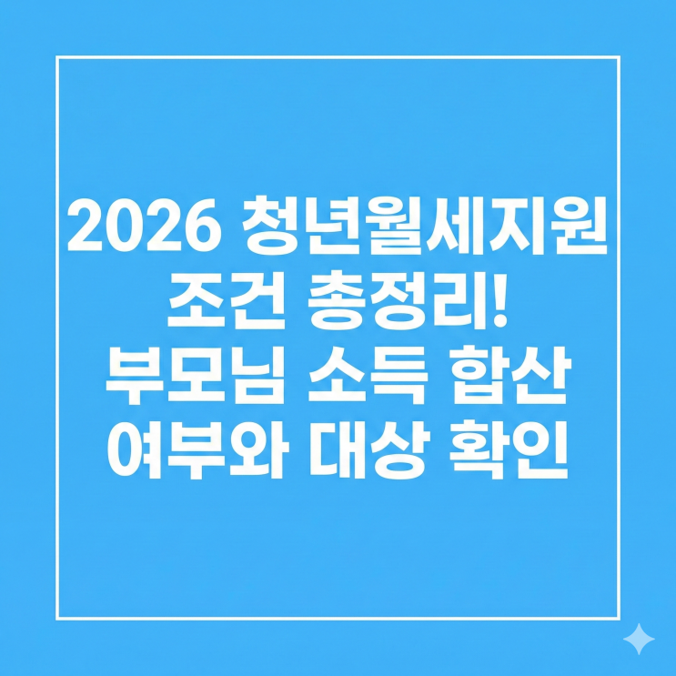  2026 청년월세지원 조건 총정리! 부모님 소득 합산 여부와 대상 확인