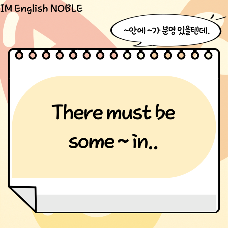  There must be some ~ in.. / ~안에 ~가 분명 있을텐데.