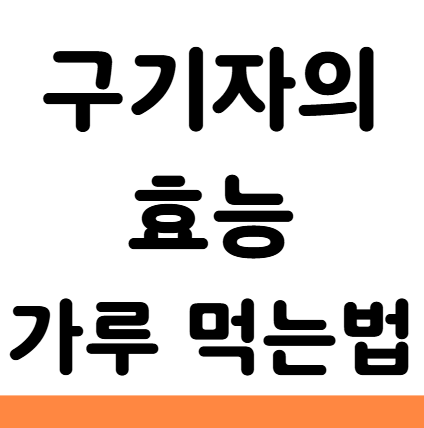  구기자의효능 가루 먹는 방법