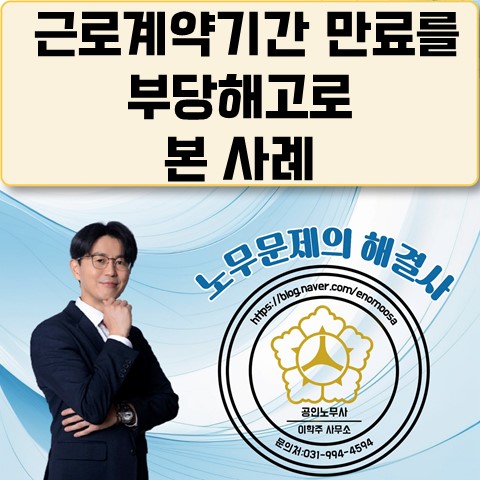  [고양노무사, 고양시노무사] 일방적 근로계약 만료를 부당해고로 판정한 사례