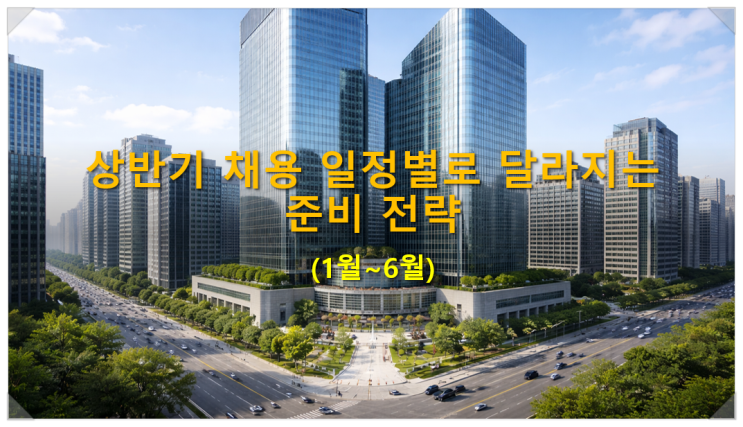  상반기 채용 일정별로 달라지는 준비 전략(1월~6월)