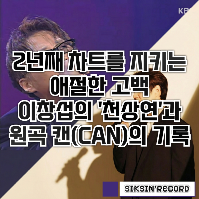 2년째 차트를 지키는 애절한 고백, 이창섭의 '천상연'과 원곡 캔(CAN)의 기록