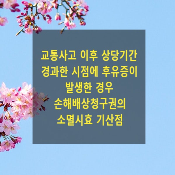  교통사고 이후 상당기간 경과한 시점에 후유증이 발생한 경우 손해배상청구권의 소멸시효 기산점