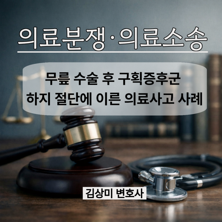  [부산/울산/경남 의료전문변호사] 무릎 수술 후 구획증후군으로 하지 절단에 이른 의료사고 사례
