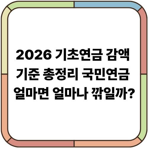 2026 기초연금 감액 기준 총정리｜국민연금 얼마면 얼마나 깎일까?