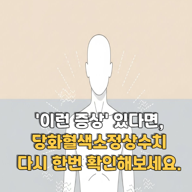  '이런 증상' 있다면, 당화혈색소정상수치 다시 한번 확인해보세요.