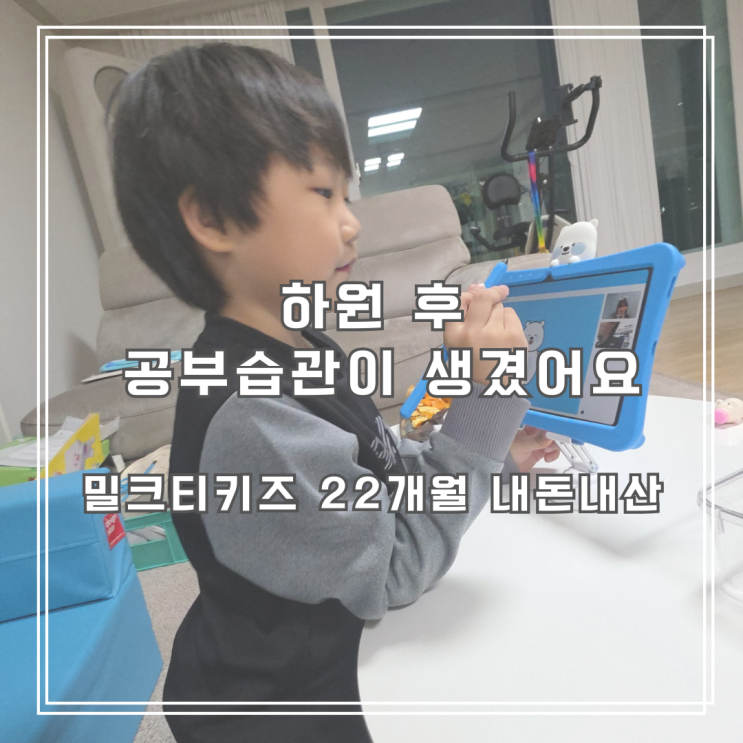  밀크티아이에서 밀크티키즈로 22개월 사용 후기, 하원 후 공부습관이 생겼어요.