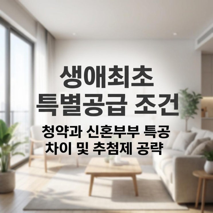  생애최초 특별공급 조건 1인가구 청약과 신혼부부 특공 차이 및 추첨제 공략