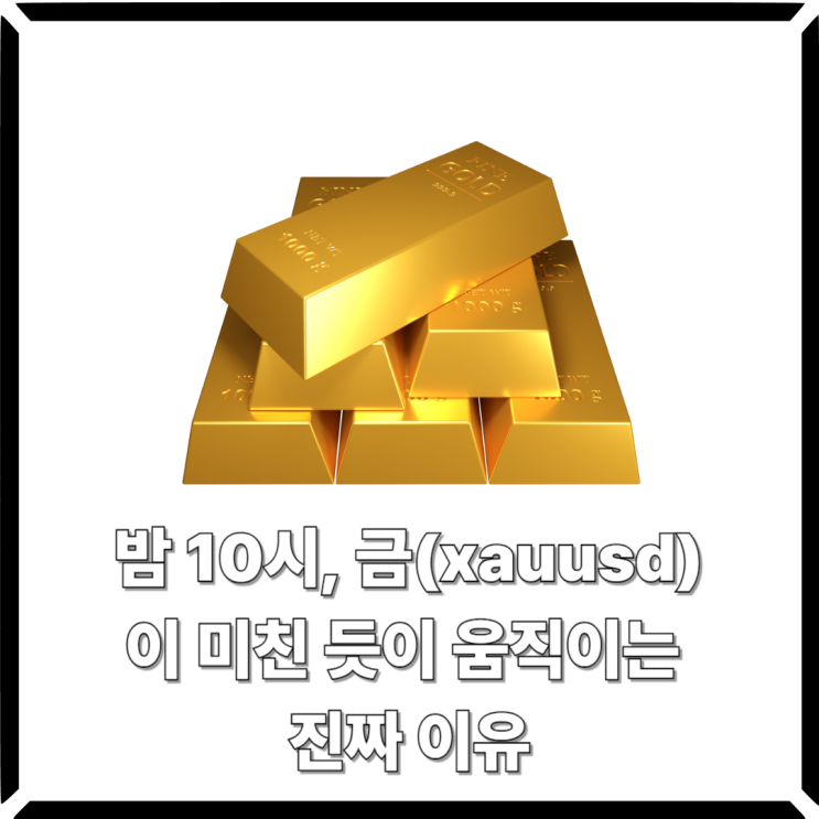  밤 10시, 금(xauusd)이 미친 듯이 움직이는 진짜 이유