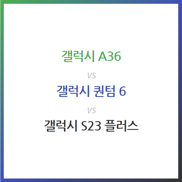 갤럭시 A36 vs 갤럭시 A56 vs 갤럭시 S23 플러스, 하극상이 가능할까?