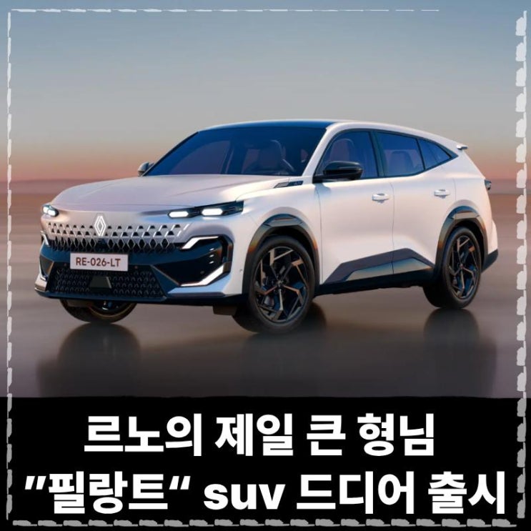  르노의 제일 큰 형님 ”필랑트“ suv 드디어 출시, 쏘렌토 싼타페 팰리세이드까지 위협?