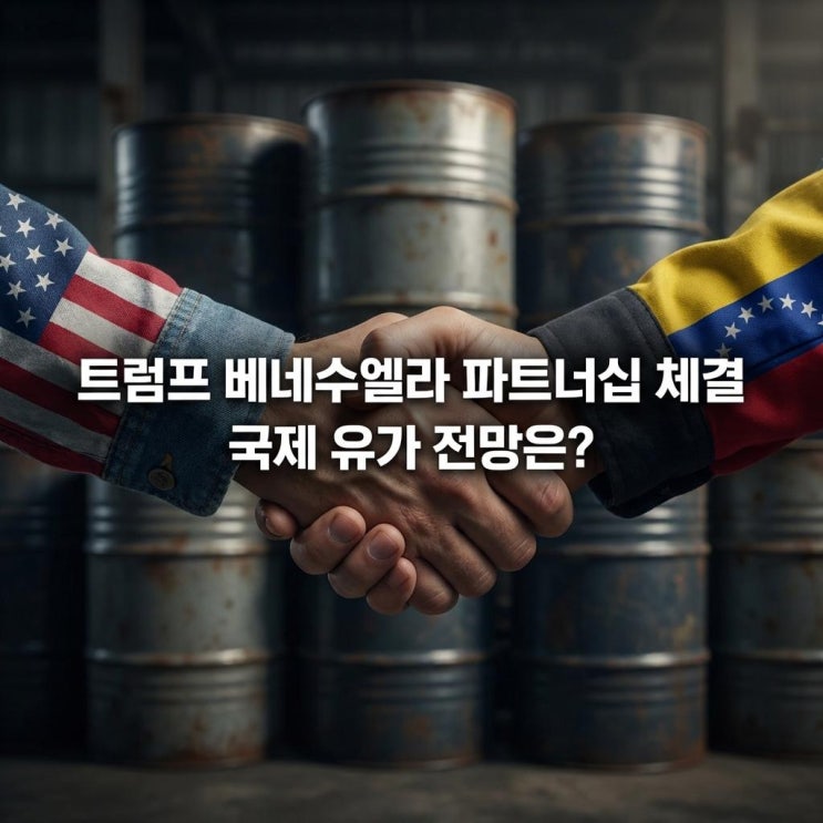  트럼프 베네수엘라 파트너십 체결 원유 공급과 국제 유가 전망 (에너지 제재 완화)