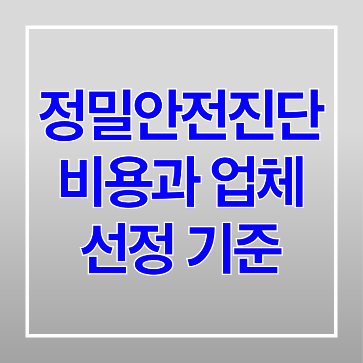  정밀안전진단 비용과 업체 선정 기준