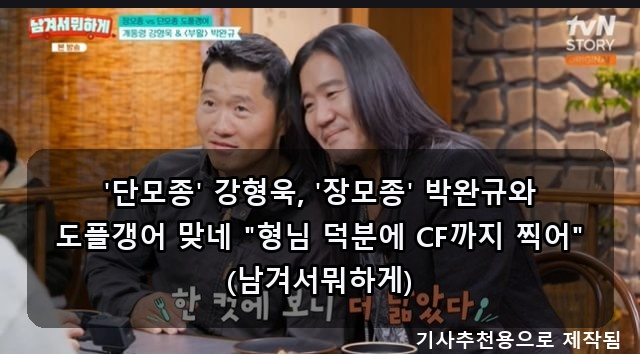 '단모종' 강형욱, '장모종' 박완규와 도플갱어 맞네 "형님 덕분에 CF까지 찍어" (남겨서뭐하게)
