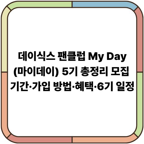 데이식스 팬클럽 My Day(마이데이) 5기 총정리｜모집 기간·가입 방법·혜택·6기 일정
