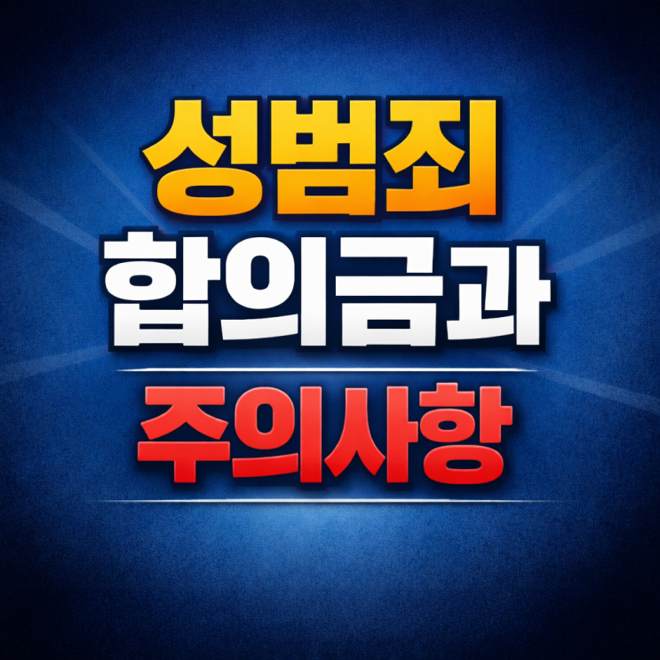  성범죄 강제추행 강간죄 합의금 액수, 가해자라면 꼭 알아야 할 3가지 주의사항