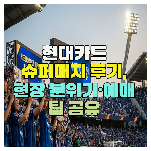  현대카드 슈퍼매치 후기, 현장 분위기·예매 팁 공유