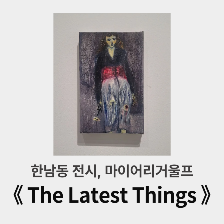  한남동 전시 : 마이어리거울프, 알마 펠트핸들러 개인전 《가장 최신의 것》방문기