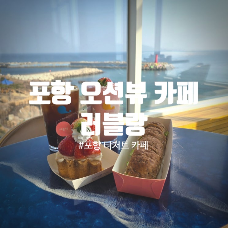  [또간집] 오션뷰 예쁜 포항 디저트카페 『 러블랑 』 딸기 코코넛 스무디, 생딸기 타르트, 아삭 오이샌드