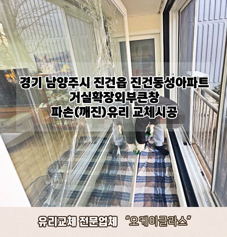  경기남양주시 진건읍 진건동성아파트 거실확장외부큰창 파손(깨진)유리교체 "오케이글라스"시공