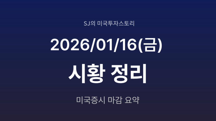  미국 증시 시황 [2026년 1월 16일(금)] | 연준 의장 변수, 소형주 강세는 지속