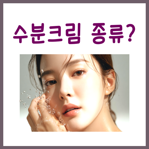  수분크림 종류? 이 글 하나로 <총정리>