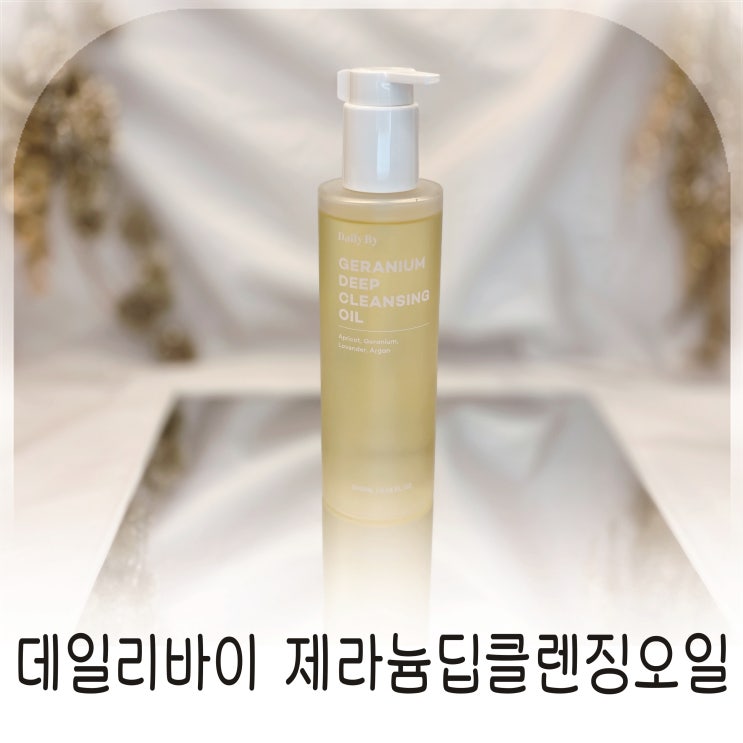  클렌징오일 추천 데일리바이 제라늄딥클렌징오일 저자극 약산성으로 매일 쓰는 딥클렌징 루틴
