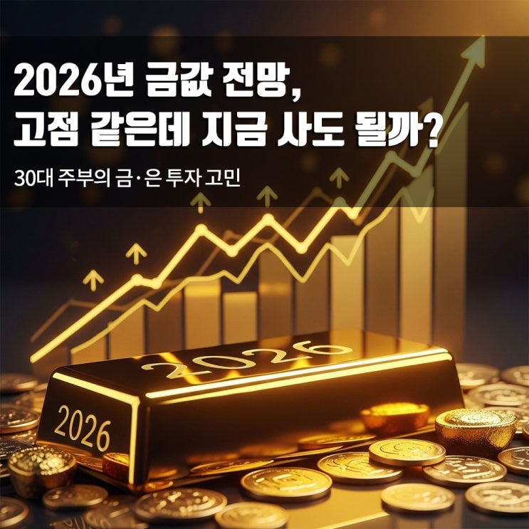  2026년 금값 전망, 고점 같은데 지금 사도 될까? 30대 주부의 금·은 투자 고민