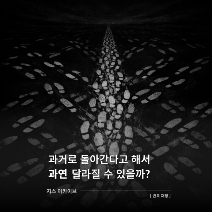  반복 재생과거로 돌아간다 해서 과연 달라질 수 있을까?